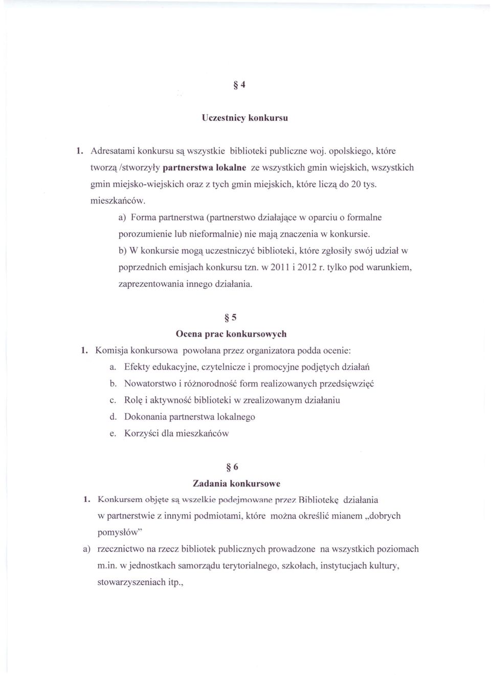 a) Forma partnerstwa (partnerstwo działające w oparciu o formalne porozumienie lub nieforma1nie) nie mają znaczenia w konkursie.