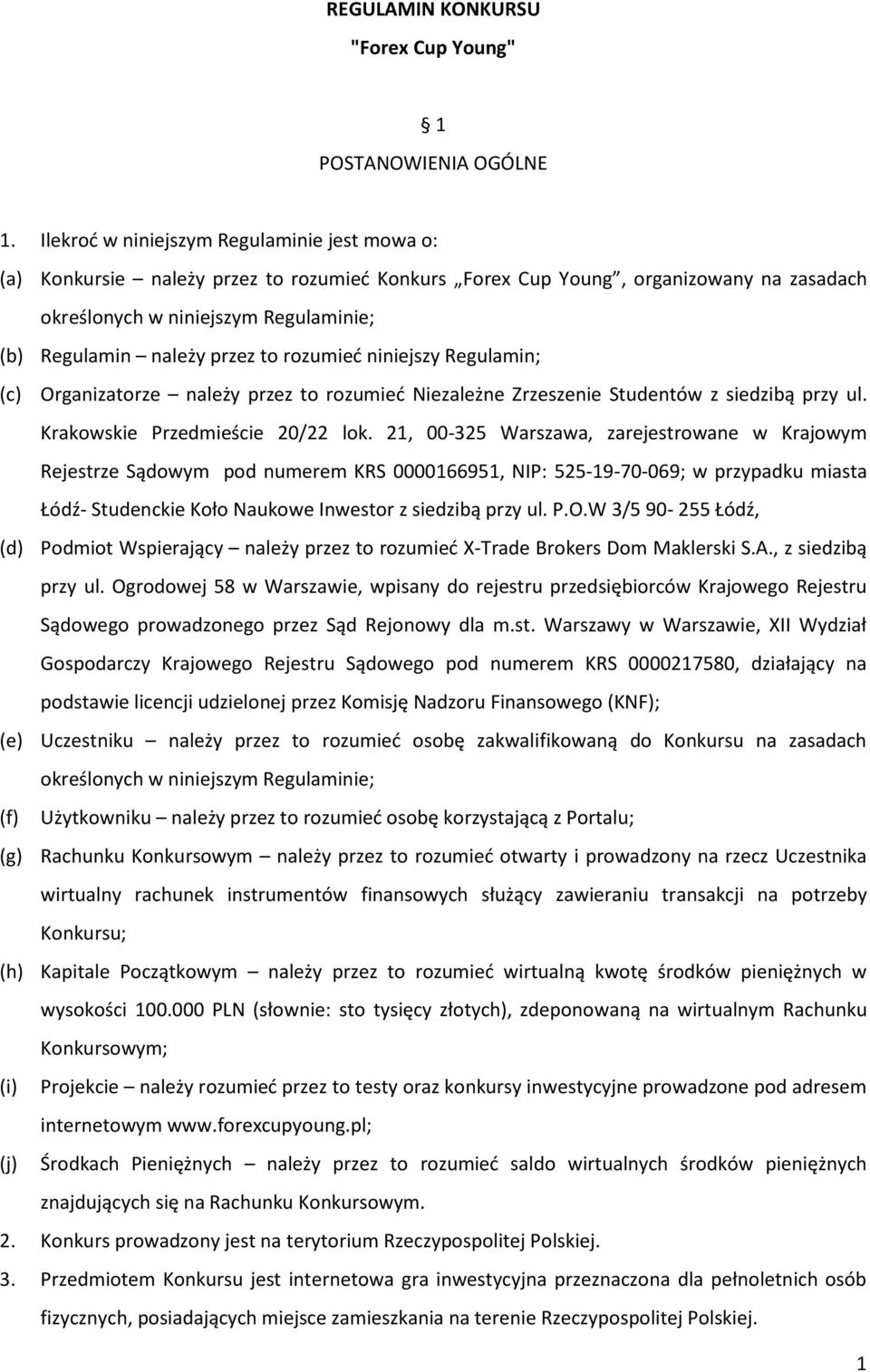 to rozumieć niniejszy Regulamin; (c) Organizatorze należy przez to rozumieć Niezależne Zrzeszenie Studentów z siedzibą przy ul. Krakowskie Przedmieście 20/22 lok.