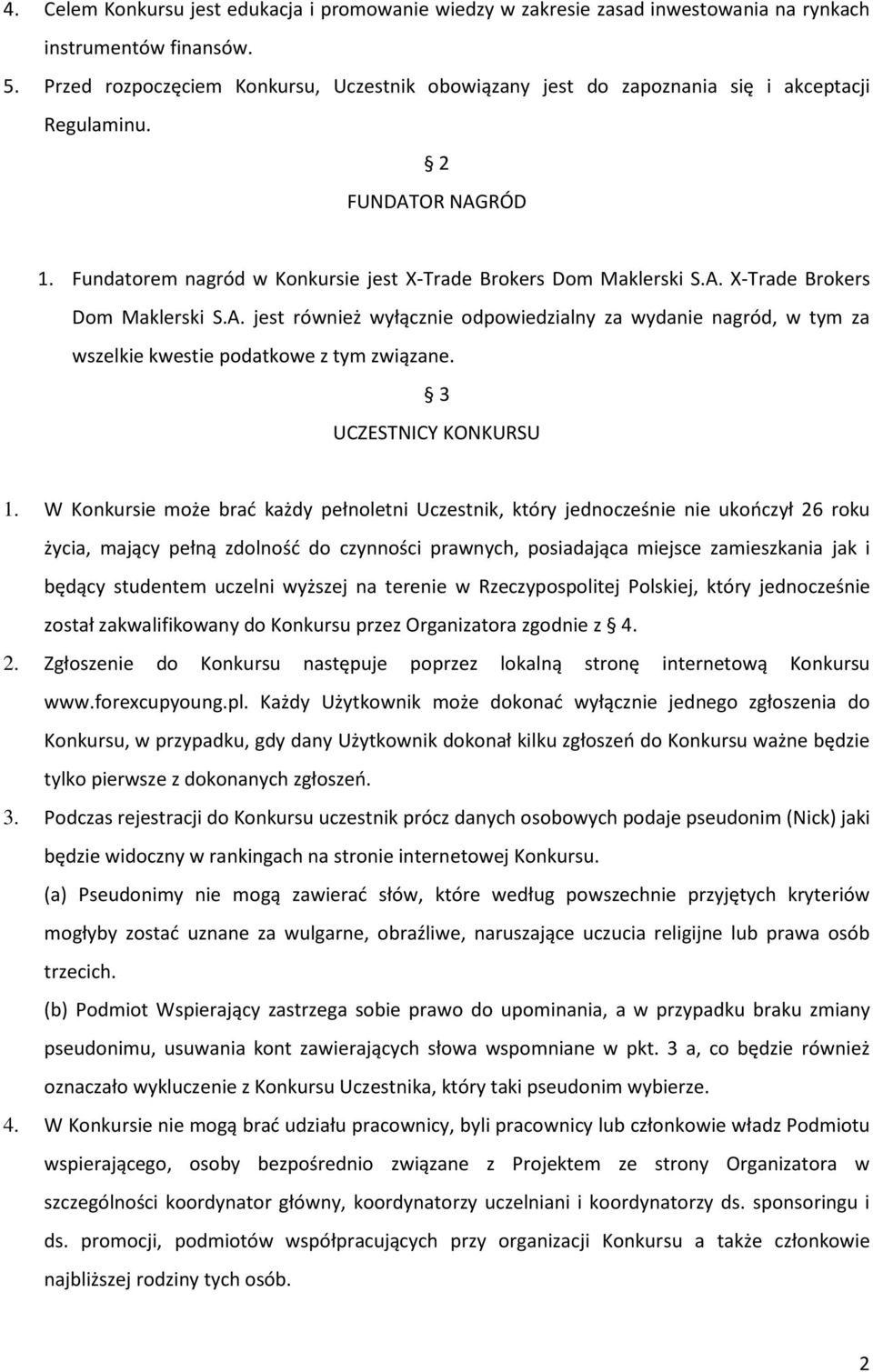 OR NAGRÓD 1. Fundatorem nagród w Konkursie jest X-Trade Brokers Dom Maklerski S.A. X-Trade Brokers Dom Maklerski S.A. jest również wyłącznie odpowiedzialny za wydanie nagród, w tym za wszelkie kwestie podatkowe z tym związane.