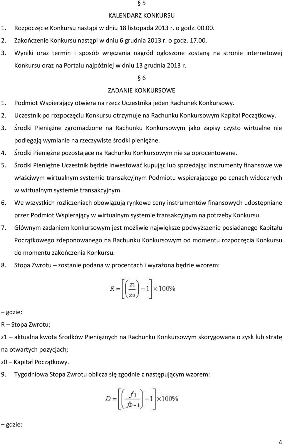 Podmiot Wspierający otwiera na rzecz Uczestnika jeden Rachunek Konkursowy. 2. Uczestnik po rozpoczęciu Konkursu otrzymuje na Rachunku Konkursowym Kapitał Początkowy. 3.