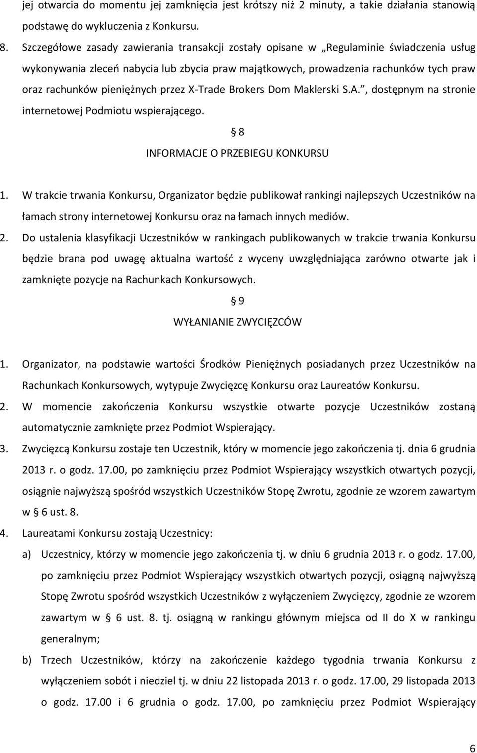 pieniężnych przez X-Trade Brokers Dom Maklerski S.A., dostępnym na stronie internetowej Podmiotu wspierającego. 8 INFORMACJE O PRZEBIEGU KONKURSU 1.