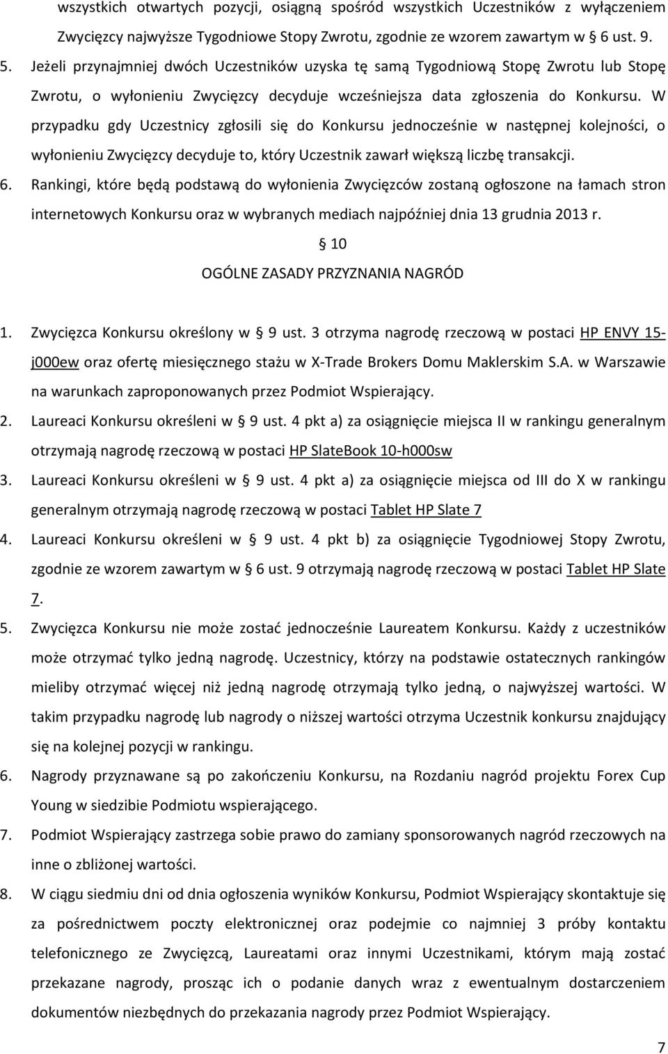 W przypadku gdy Uczestnicy zgłosili się do Konkursu jednocześnie w następnej kolejności, o wyłonieniu Zwycięzcy decyduje to, który Uczestnik zawarł większą liczbę transakcji. 6.