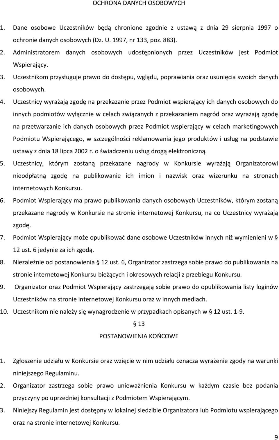 Uczestnicy wyrażają zgodę na przekazanie przez Podmiot wspierający ich danych osobowych do innych podmiotów wyłącznie w celach związanych z przekazaniem nagród oraz wyrażają zgodę na przetwarzanie