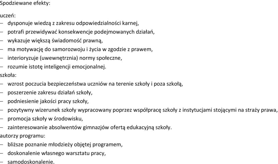 szkoła: wzrost poczucia bezpieczeństwa uczniów na terenie szkoły i poza szkołą, poszerzenie zakresu działań szkoły, podniesienie jakości pracy szkoły, pozytywny wizerunek szkoły wypracowany