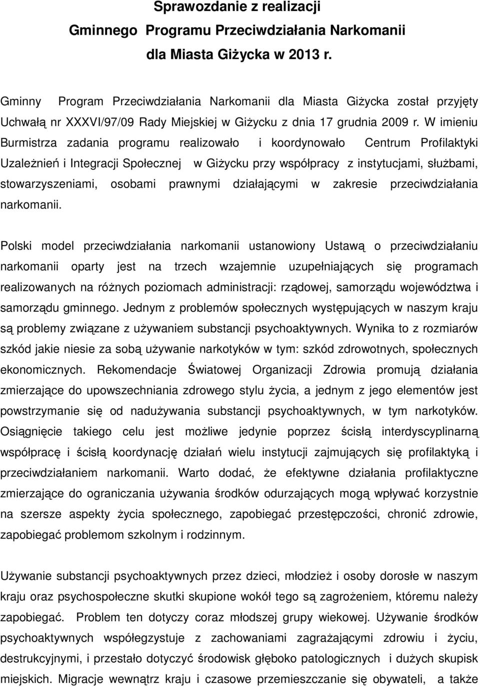W imieniu Burmistrza zadania programu realizowało i koordynowało Centrum Profilaktyki Uzależnień i Integracji Społecznej w Giżycku przy współpracy z instytucjami, służbami, stowarzyszeniami, osobami