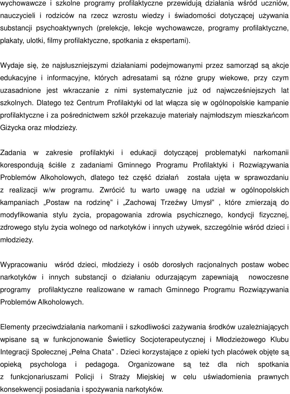 Wydaje się, że najsłuszniejszymi działaniami podejmowanymi przez samorząd są akcje edukacyjne i informacyjne, których adresatami są różne grupy wiekowe, przy czym uzasadnione jest wkraczanie z nimi