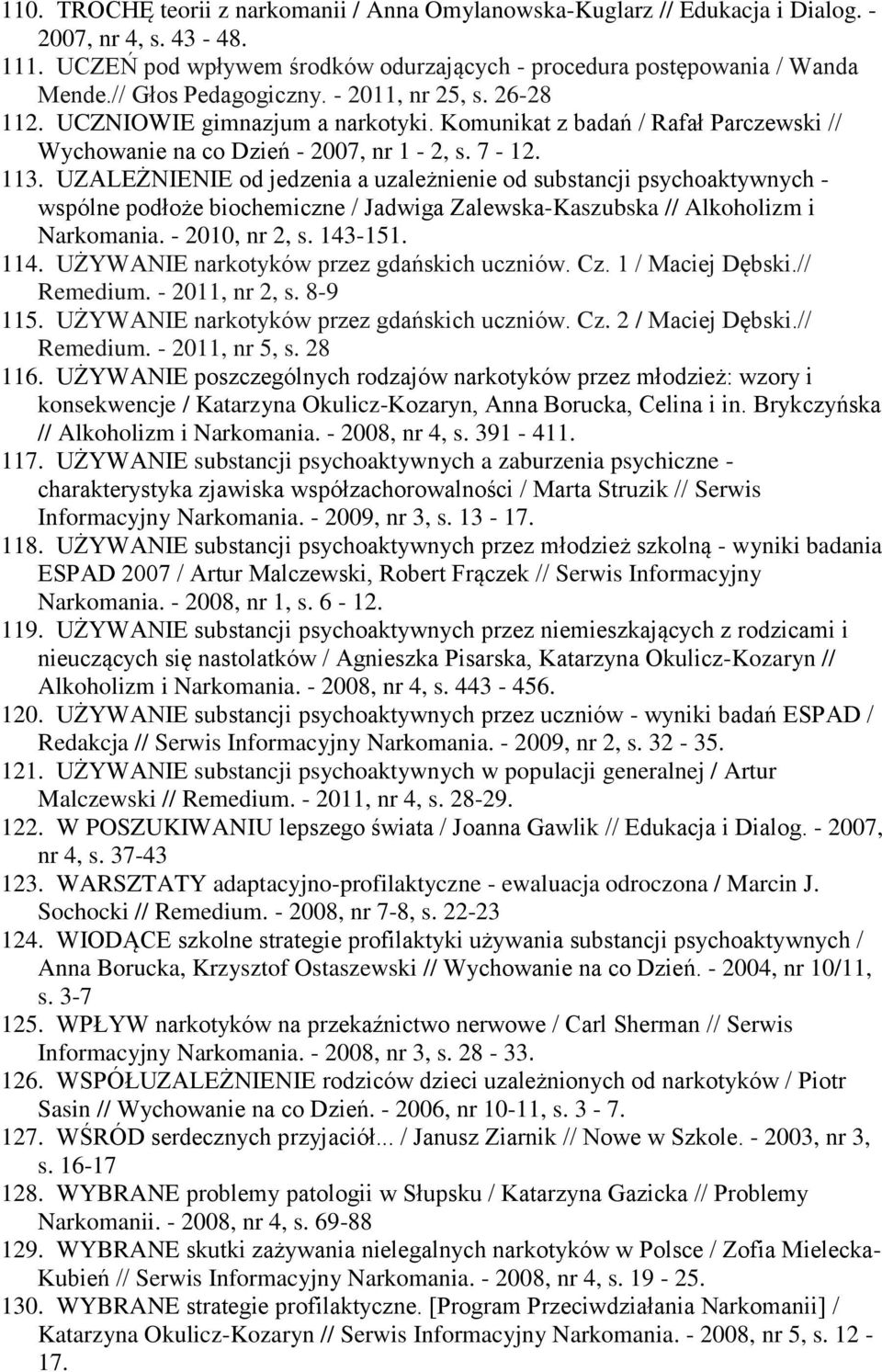 UZALEŻNIENIE od jedzenia a uzależnienie od substancji psychoaktywnych - wspólne podłoże biochemiczne / Jadwiga Zalewska-Kaszubska // Alkoholizm i Narkomania. - 2010, nr 2, s. 143-151. 114.