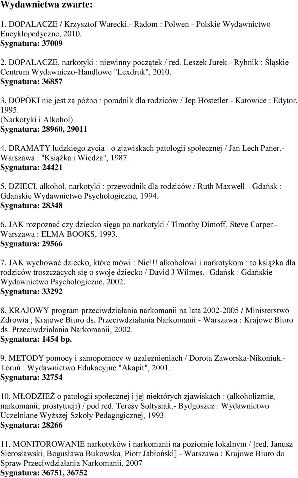 (Narkotyki i Alkohol) Sygnatura: 28960, 29011 4. DRAMATY ludzkiego życia : o zjawiskach patologii społecznej / Jan Lech Paner.- Warszawa : "Książka i Wiedza", 1987. Sygnatura: 24421 5.