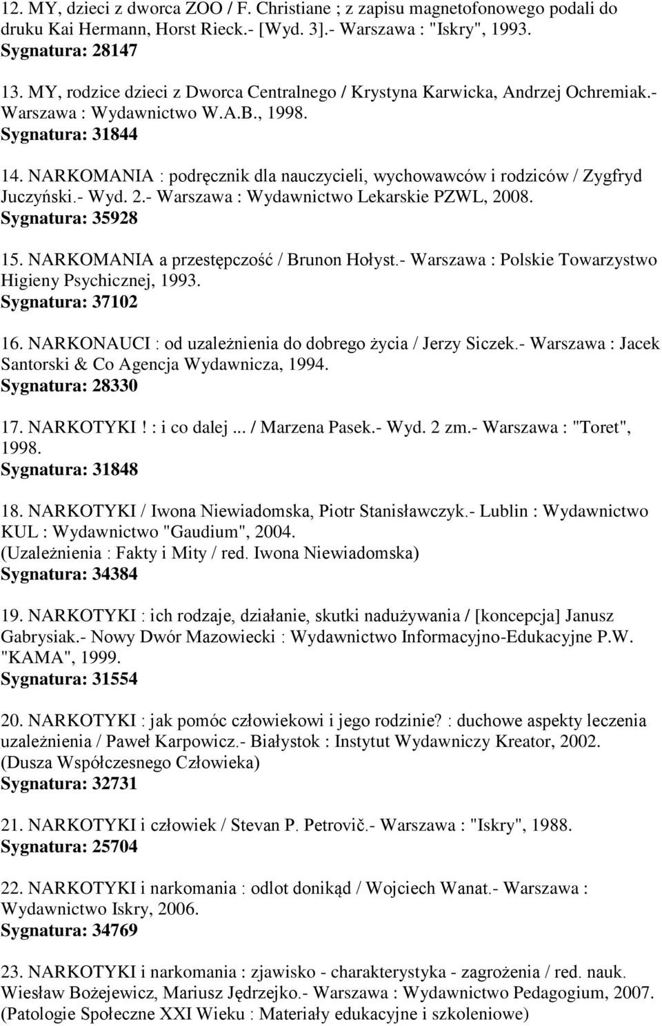 NARKOMANIA : podręcznik dla nauczycieli, wychowawców i rodziców / Zygfryd Juczyński.- Wyd. 2.- Warszawa : Wydawnictwo Lekarskie PZWL, 2008. Sygnatura: 35928 15.