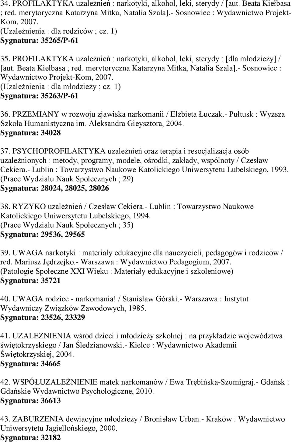 merytoryczna Katarzyna Mitka, Natalia Szala].- Sosnowiec : Wydawnictwo Projekt-Kom, 2007. (Uzależnienia : dla młodzieży ; cz. 1) Sygnatura: 35263/P-61 36.