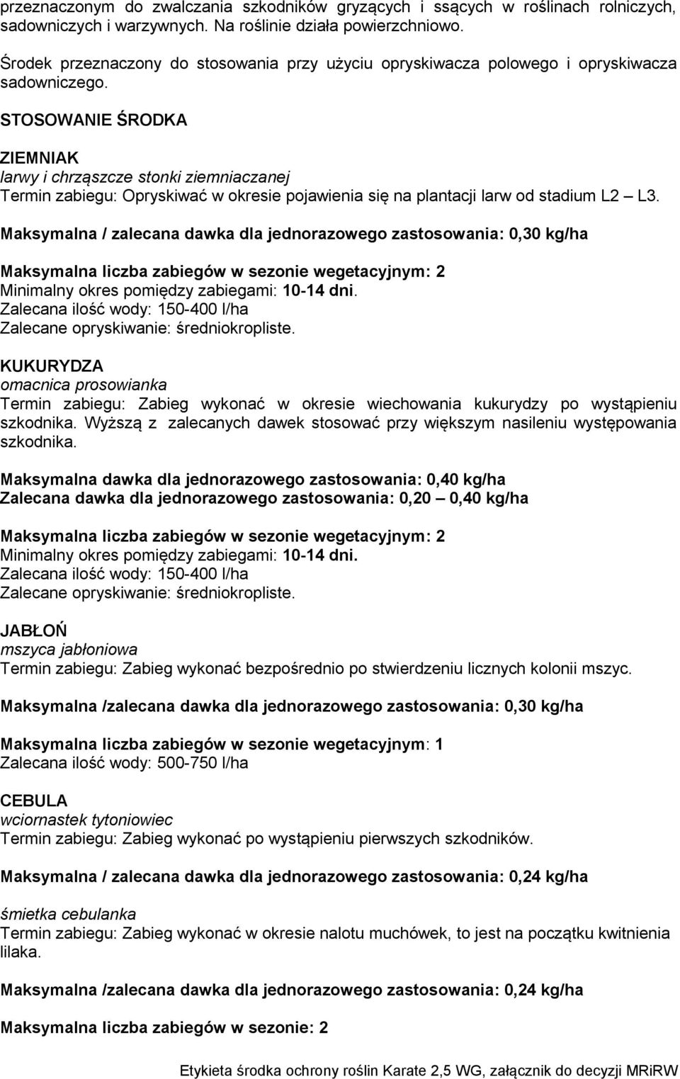 STOSOWANIE ŚRODKA ZIEMNIAK larwy i chrząszcze stonki ziemniaczanej Termin zabiegu: Opryskiwać w okresie pojawienia się na plantacji larw od stadium L2 L3.