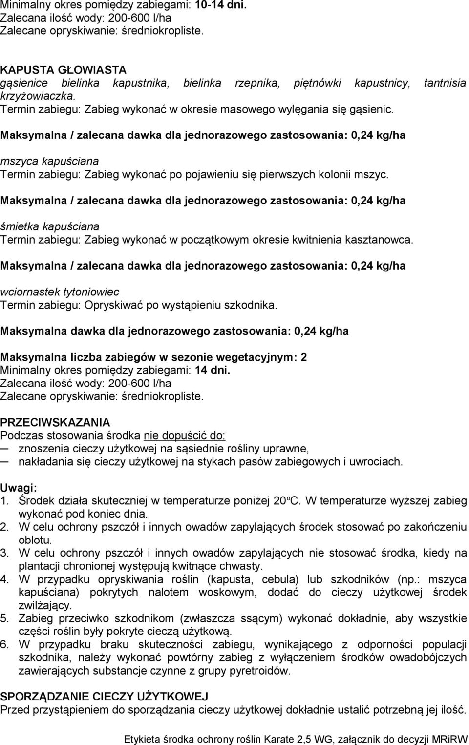 śmietka kapuściana Termin zabiegu: Zabieg wykonać w początkowym okresie kwitnienia kasztanowca. wciornastek tytoniowiec Termin zabiegu: Opryskiwać po wystąpieniu szkodnika.