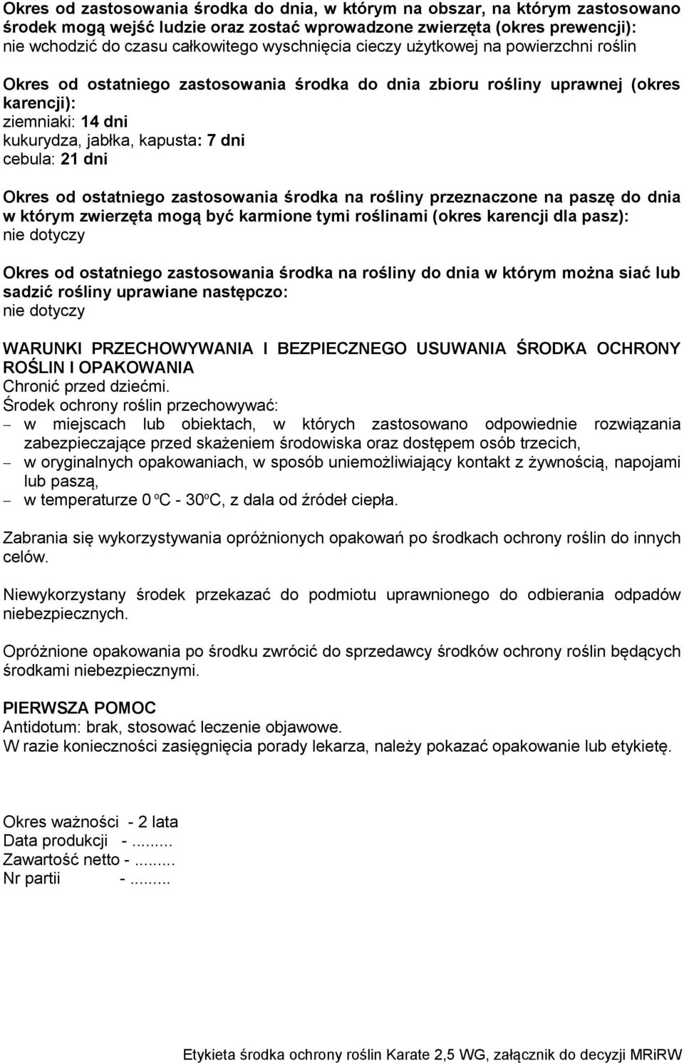 cebula: 21 dni Okres od ostatniego zastosowania środka na rośliny przeznaczone na paszę do dnia w którym zwierzęta mogą być karmione tymi roślinami (okres karencji dla pasz): nie dotyczy Okres od