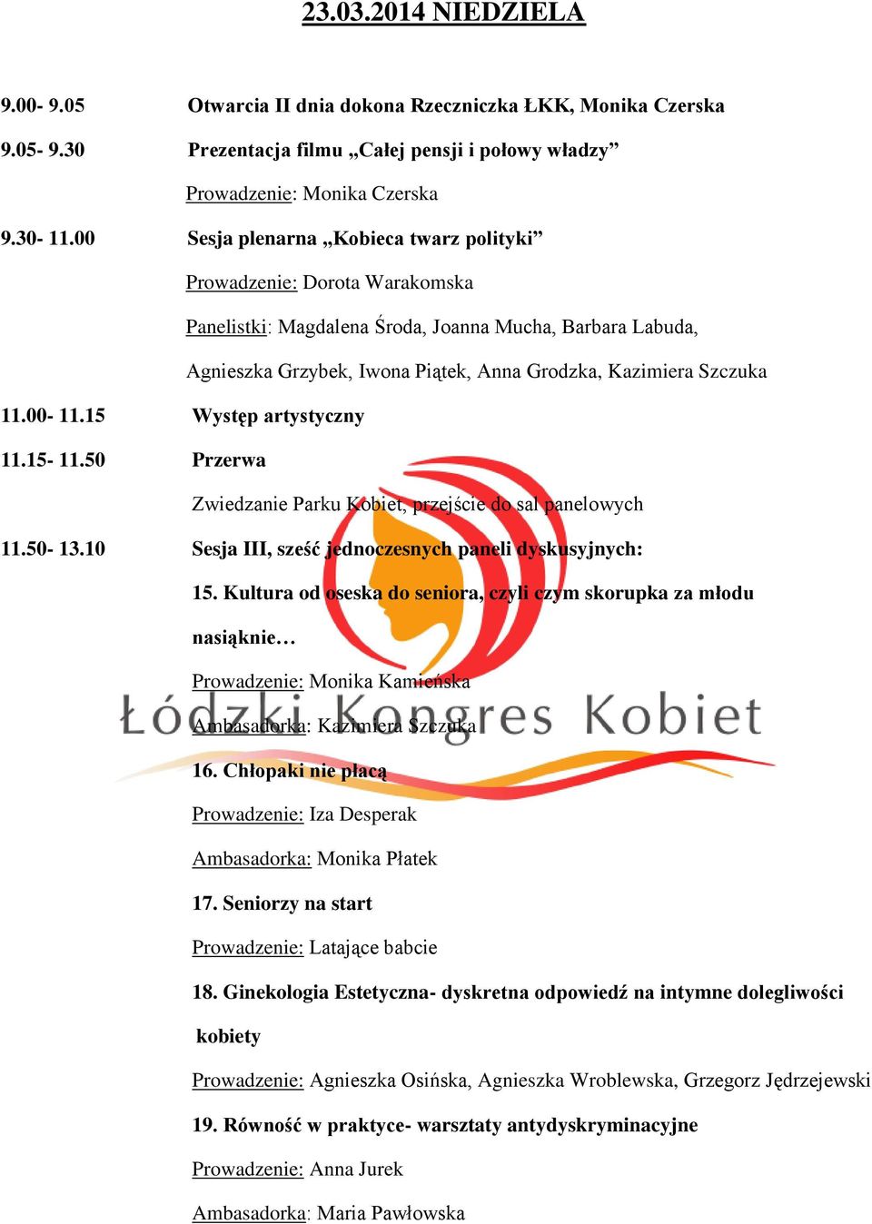 00-11.15 Występ artystyczny 11.15-11.50 Przerwa 11.50-13.10 Sesja III, sześć jednoczesnych paneli dyskusyjnych: 15.