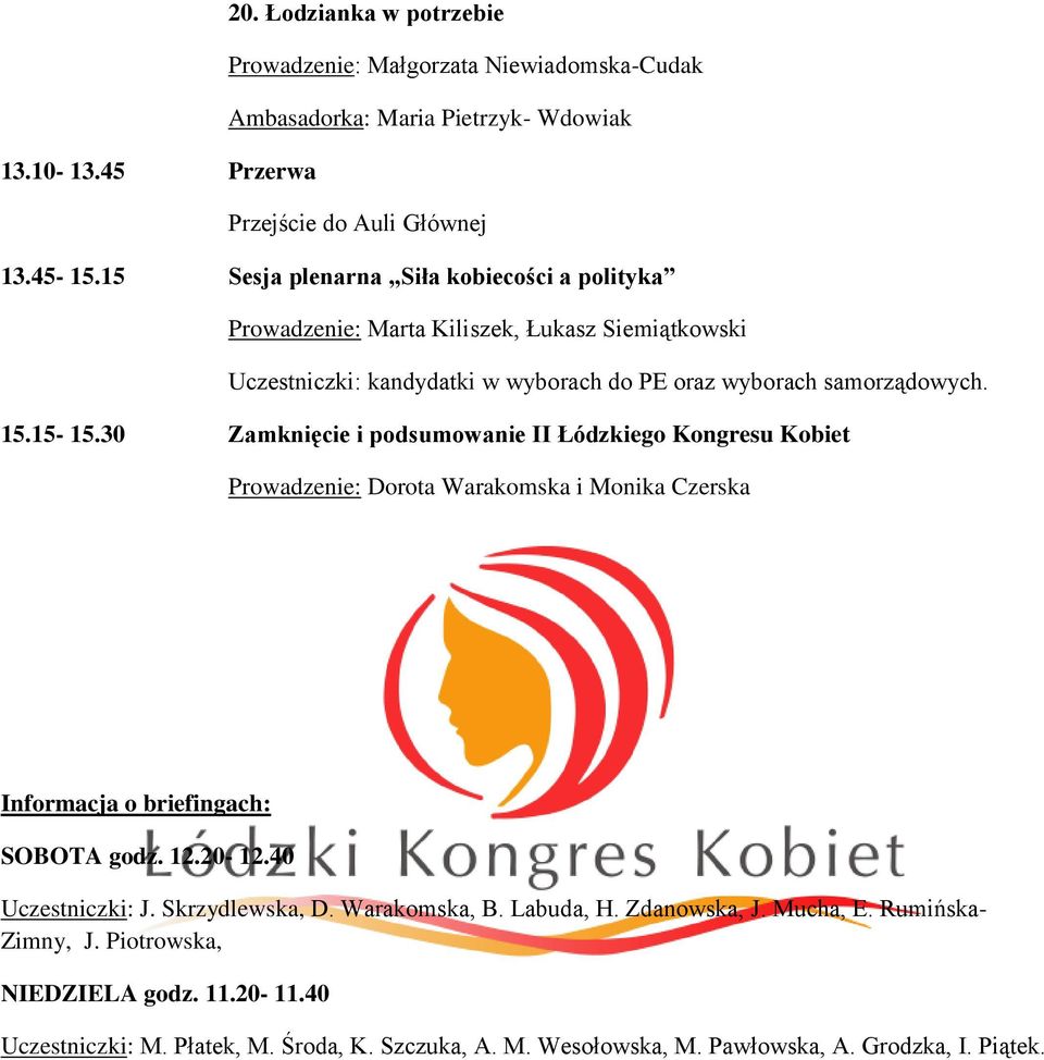 30 Zamknięcie i podsumowanie II Łódzkiego Kongresu Kobiet Prowadzenie: Dorota Warakomska i Monika Czerska Informacja o briefingach: SOBOTA godz. 12.20-12.40 Uczestniczki: J.