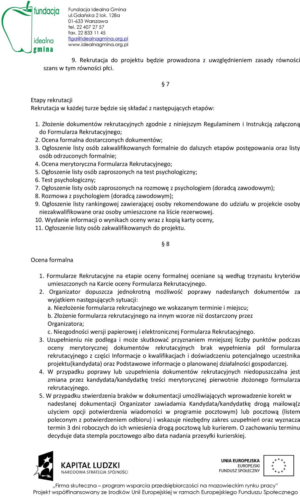 Ogłoszenie listy osób zakwalifikowanych formalnie do dalszych etapów postępowania oraz listy osób odrzuconych formalnie; 4. Ocena merytoryczna Formularza Rekrutacyjnego; 5.