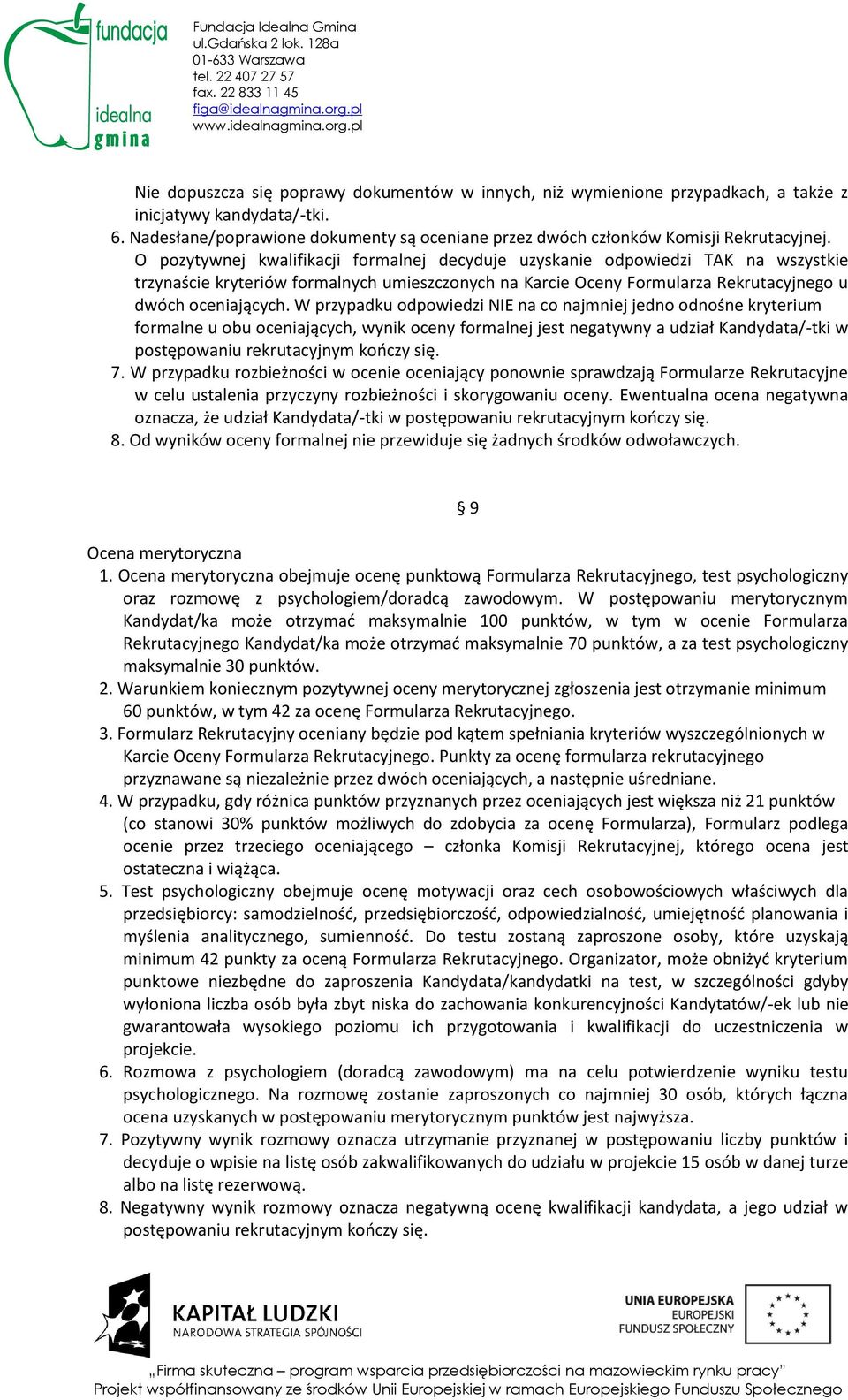O pozytywnej kwalifikacji formalnej decyduje uzyskanie odpowiedzi TAK na wszystkie trzynaście kryteriów formalnych umieszczonych na Karcie Oceny Formularza Rekrutacyjnego u dwóch oceniających.