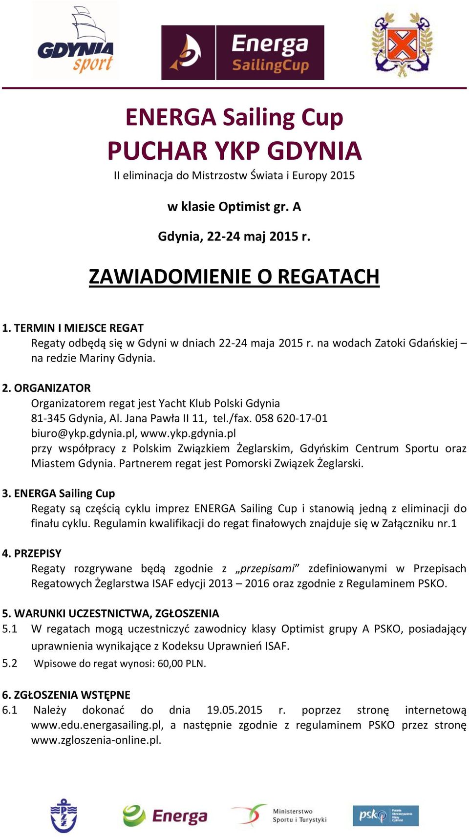 Jana Pawła II 11, tel./fax. 058 620-17-01 biuro@ykp.gdynia.pl, www.ykp.gdynia.pl przy współpracy z Polskim Związkiem Żeglarskim, Gdyoskim Centrum Sportu oraz Miastem Gdynia.