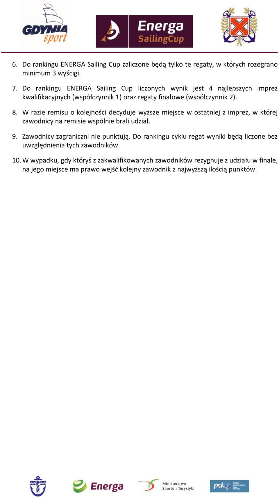 W razie remisu o kolejności decyduje wyższe w ostatniej z imprez, w której zawodnicy na remisie wspólnie brali udział. 9. Zawodnicy zagraniczni nie punktują.