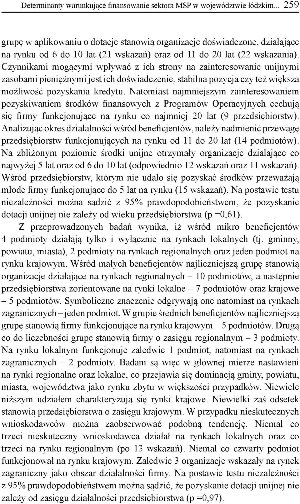 Czynnikami mogącymi wpływać z ich strony na zainteresowanie unijnymi zasobami pieniężnymi jest ich doświadczenie, stabilna pozycja czy też większa możliwość pozyskania kredytu.