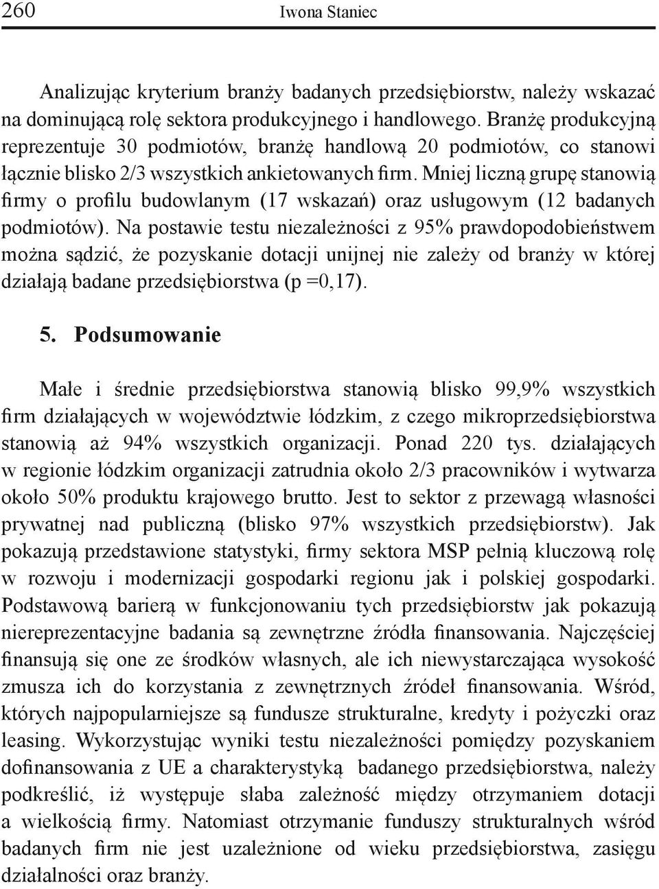 Mniej liczną grupę stanowią firmy o profilu budowlanym (17 wskazań) oraz usługowym (12 badanych podmiotów).