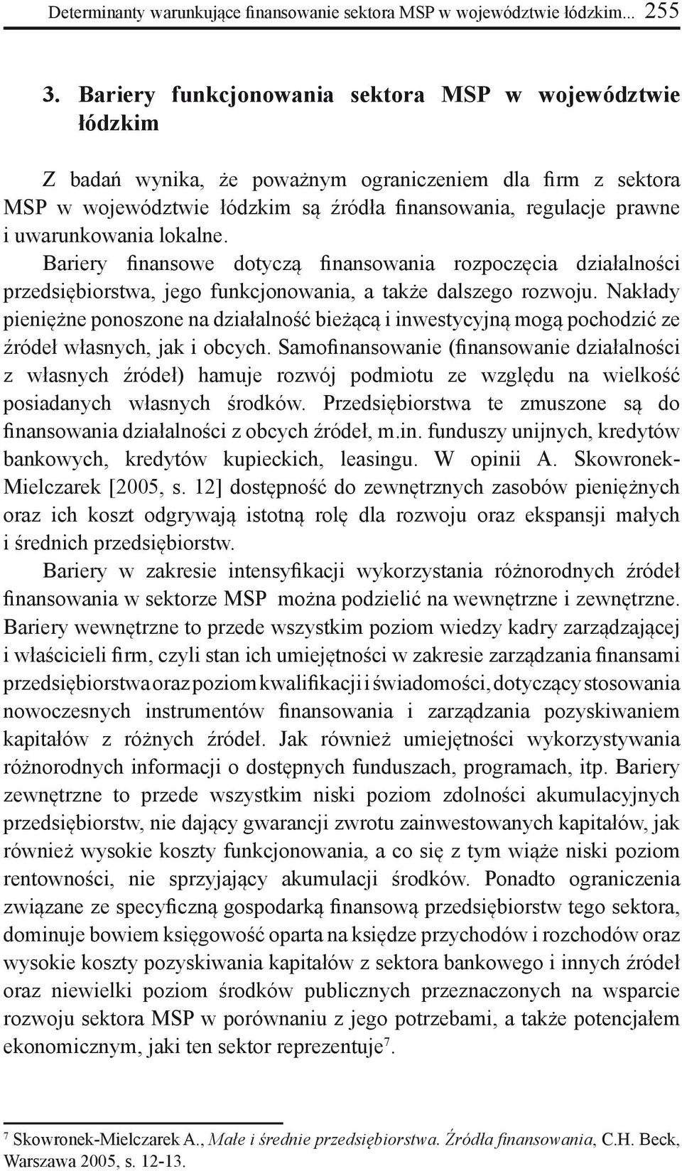 uwarunkowania lokalne. Bariery finansowe dotyczą finansowania rozpoczęcia działalności przedsiębiorstwa, jego funkcjonowania, a także dalszego rozwoju.