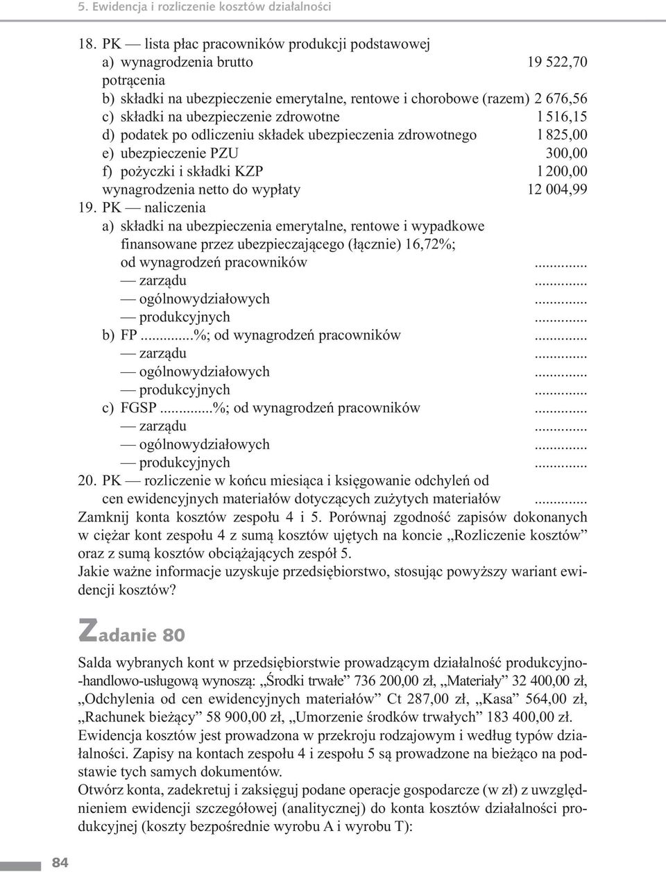 PK naliczenia a) składki na ubezpieczenia emerytalne, rentowe i wypadkowe finansowane przez ubezpieczającego (łącznie) 16,72%; od wynagrodzeń pracowników... zarządu... ogólnowydziałowych.