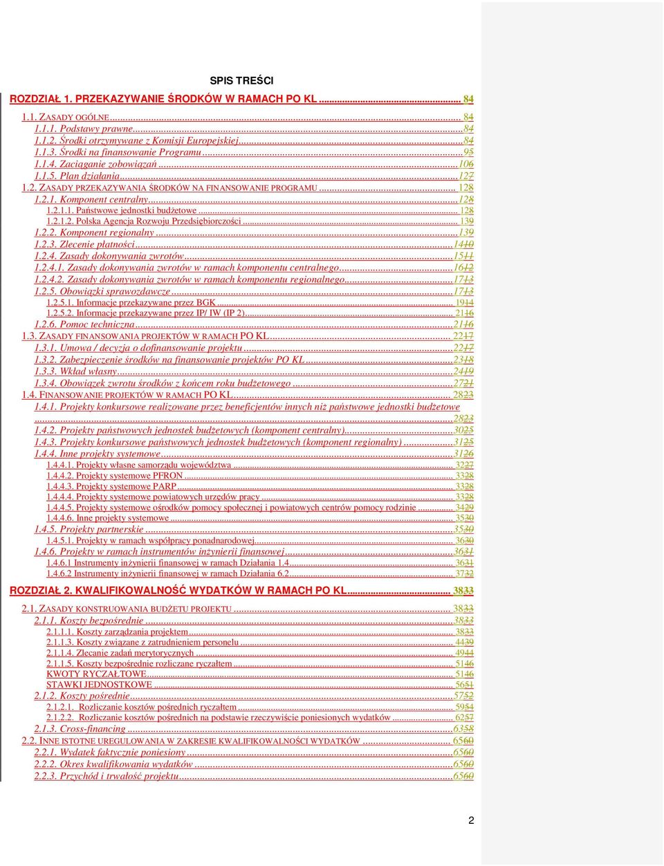 .. 128 1.2.1.2. Polska Agencja Rozwoju Przedsiębiorczości... 139 1.2.2. Komponent regionalny...139 1.2.3. Zlecenie płatności...1410 1.2.4. Zasady dokonywania zwrotów...1511 1.2.4.1. Zasady dokonywania zwrotów w ramach komponentu centralnego.