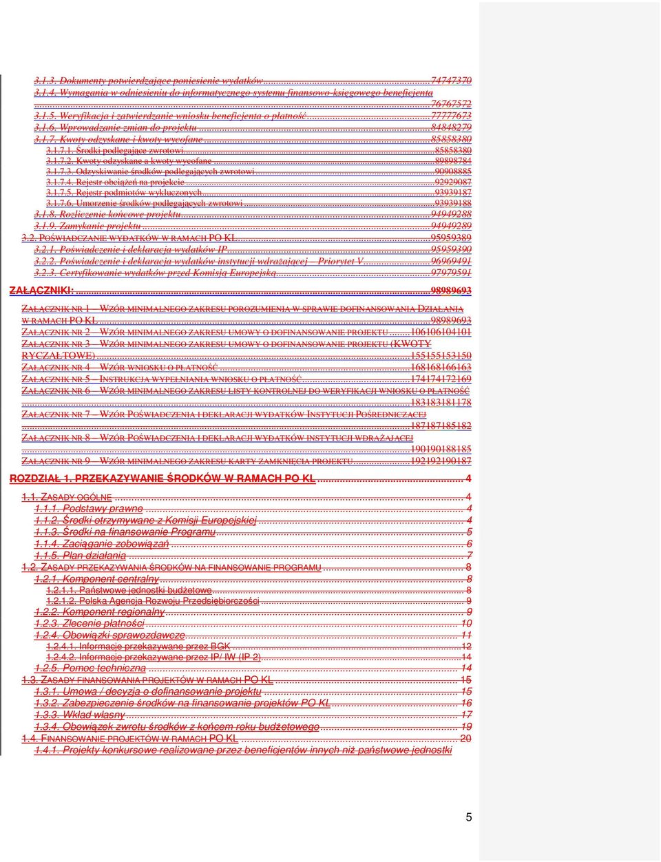 .. 85858380 3.1.7.2. Kwoty odzyskane a kwoty wycofane... 89898784 3.1.7.3. Odzyskiwanie środków podlegających zwrotowi... 90908885 3.1.7.4. Rejestr obciąŝeń na projekcie... 92929087 3.1.7.5. Rejestr podmiotów wykluczonych.