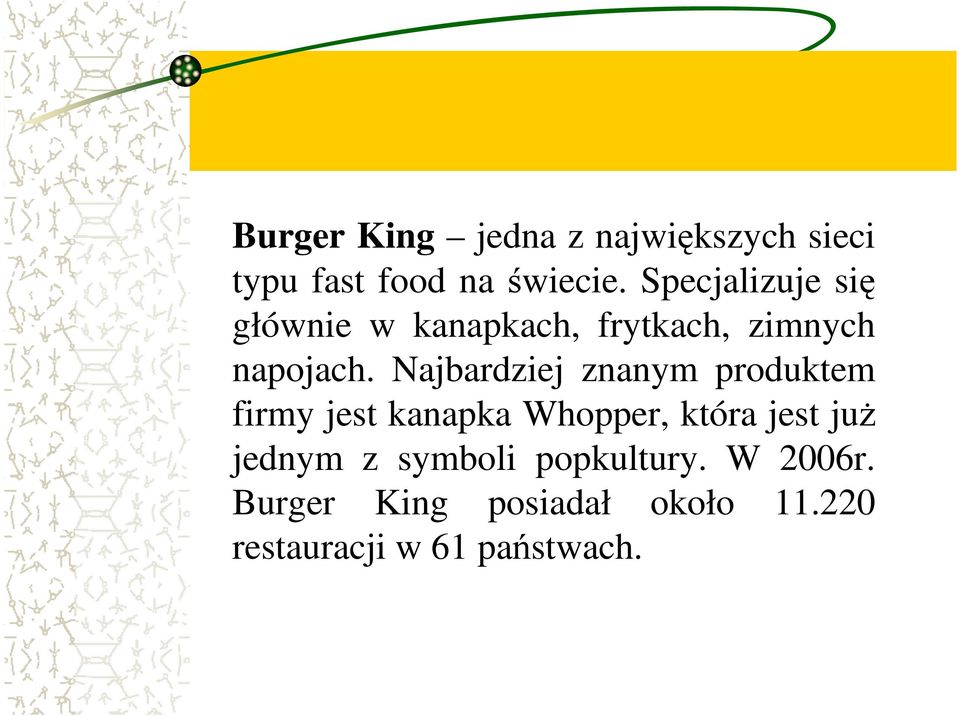 Najbardziej znanym produktem firmy jest kanapka Whopper, która jest juŝ