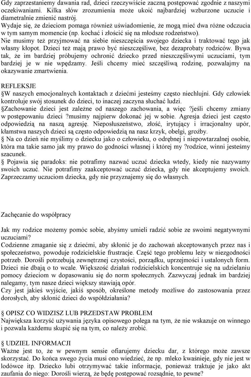 Nie musimy też przyjmować na siebie nieszczęścia swojego dziecka i traktować tego jak własny kłopot. Dzieci też mają prawo być nieszczęśliwe, bez dezaprobaty rodziców.