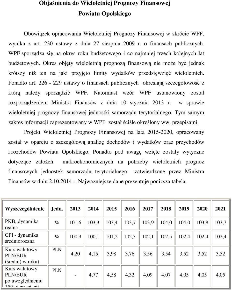 Okres objęty wieloletnią prognozą finansową nie może być jednak krótszy niż ten na jaki przyjęto limity wydatków przedsięwzięć wieloletnich. Ponadto art.