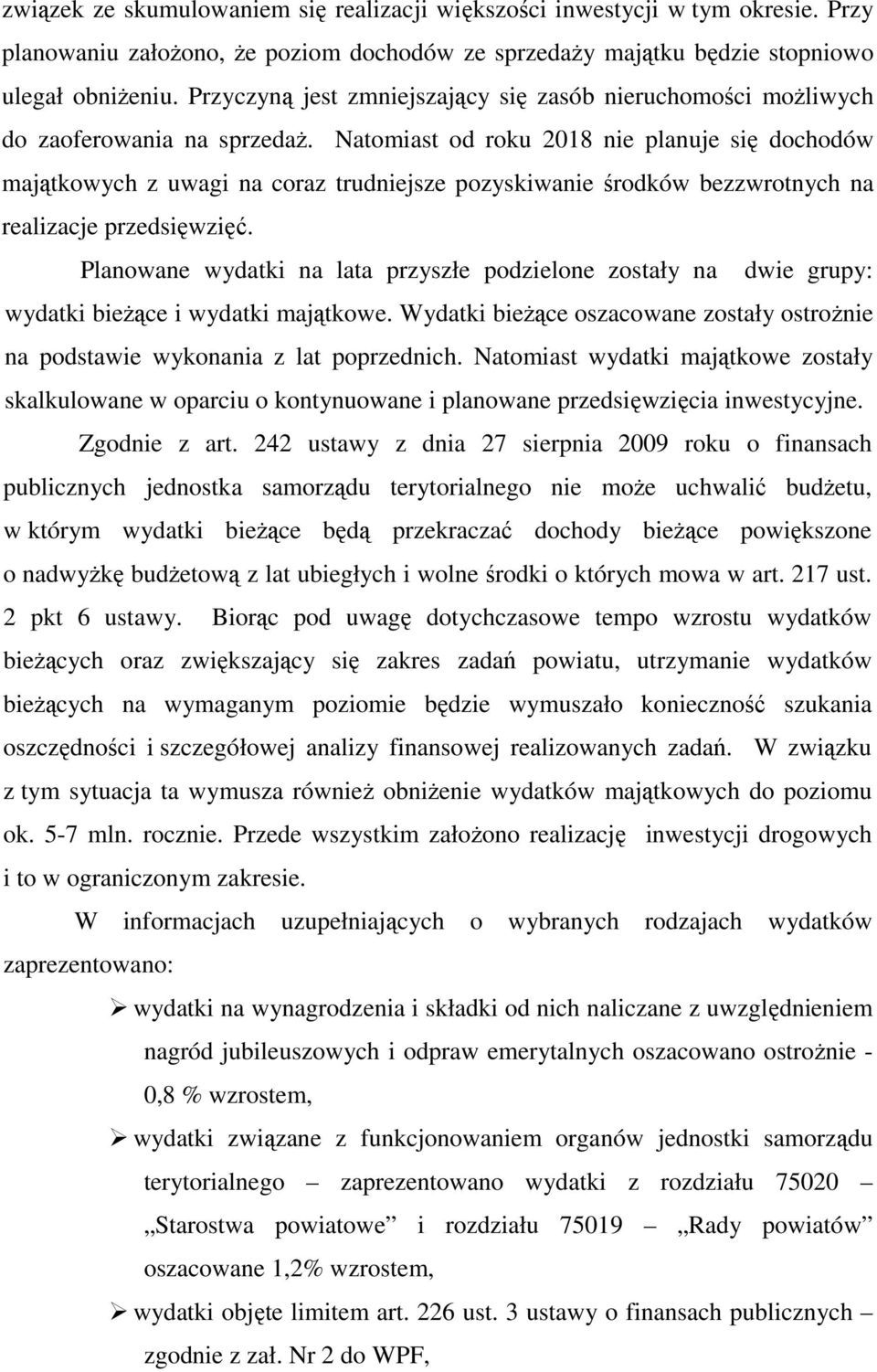 Natomiast od roku 2018 nie planuje się dochodów majątkowych z uwagi na coraz trudniejsze pozyskiwanie środków bezzwrotnych na realizacje przedsięwzięć.