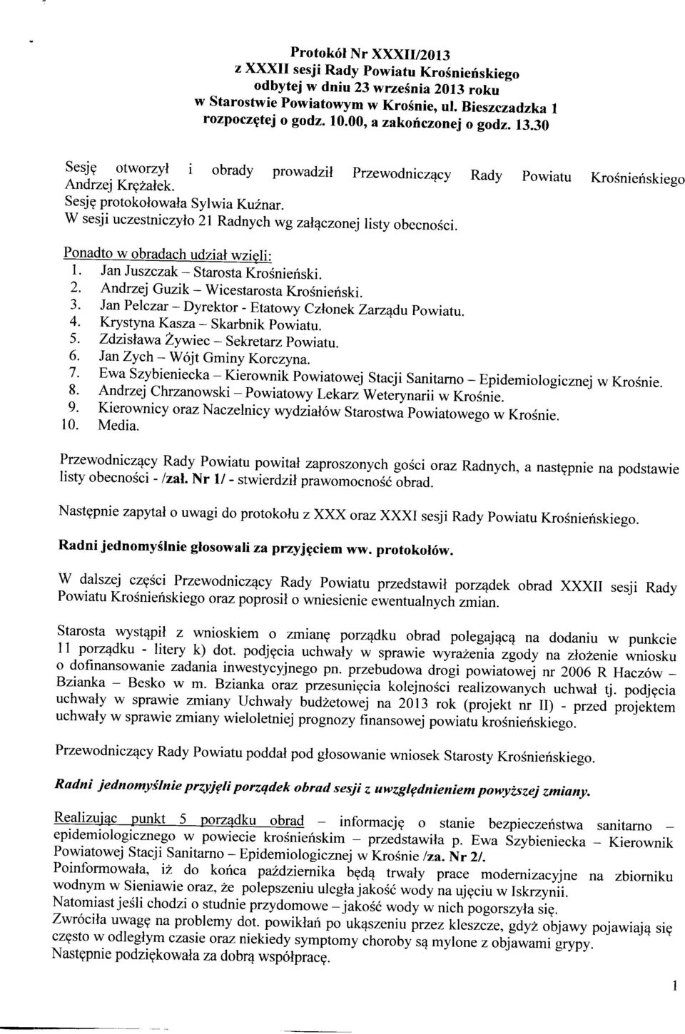 W sesji uczestniczyło 21 Radnych wg załączonej listy obecności. Ponadto w obradach udział wzięli: 1. Jan Juszczak - Starosta Krośnieński. 2. Andrzej Guzik- Wicestarosta Krośnieński. 3.