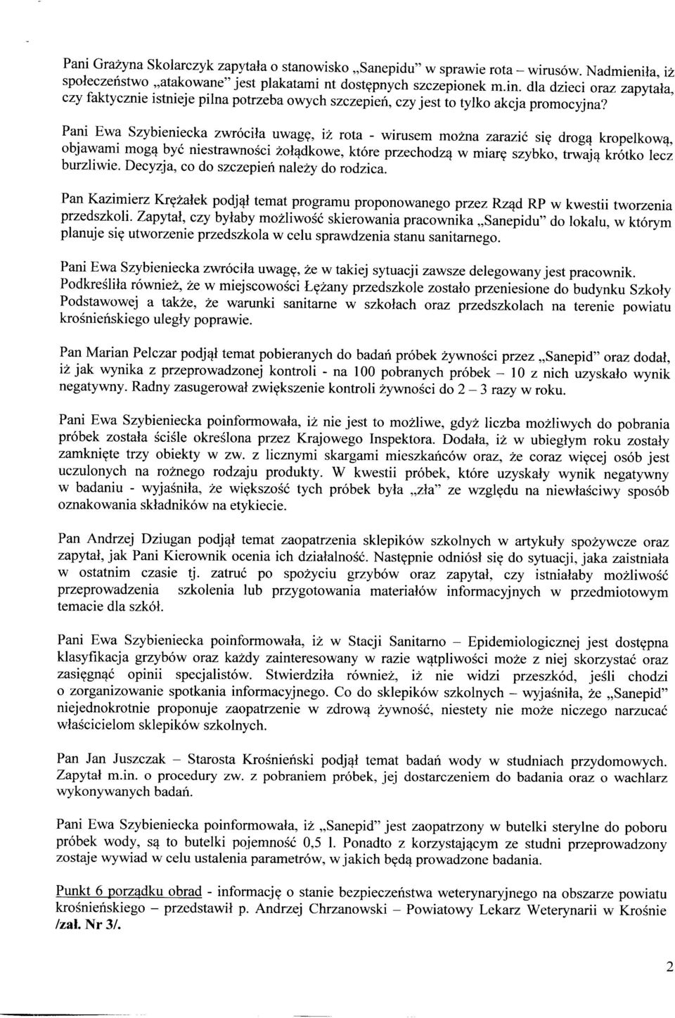 Pani Ewa Szybieniecka zwróciła uwagę, iż rota - wirusem można zarazić się drogą kropelkową, objawami mogą być niestrawności żołądkowe, które przechodzą w miarę szybko, trwają krótko lecz burzliwie.