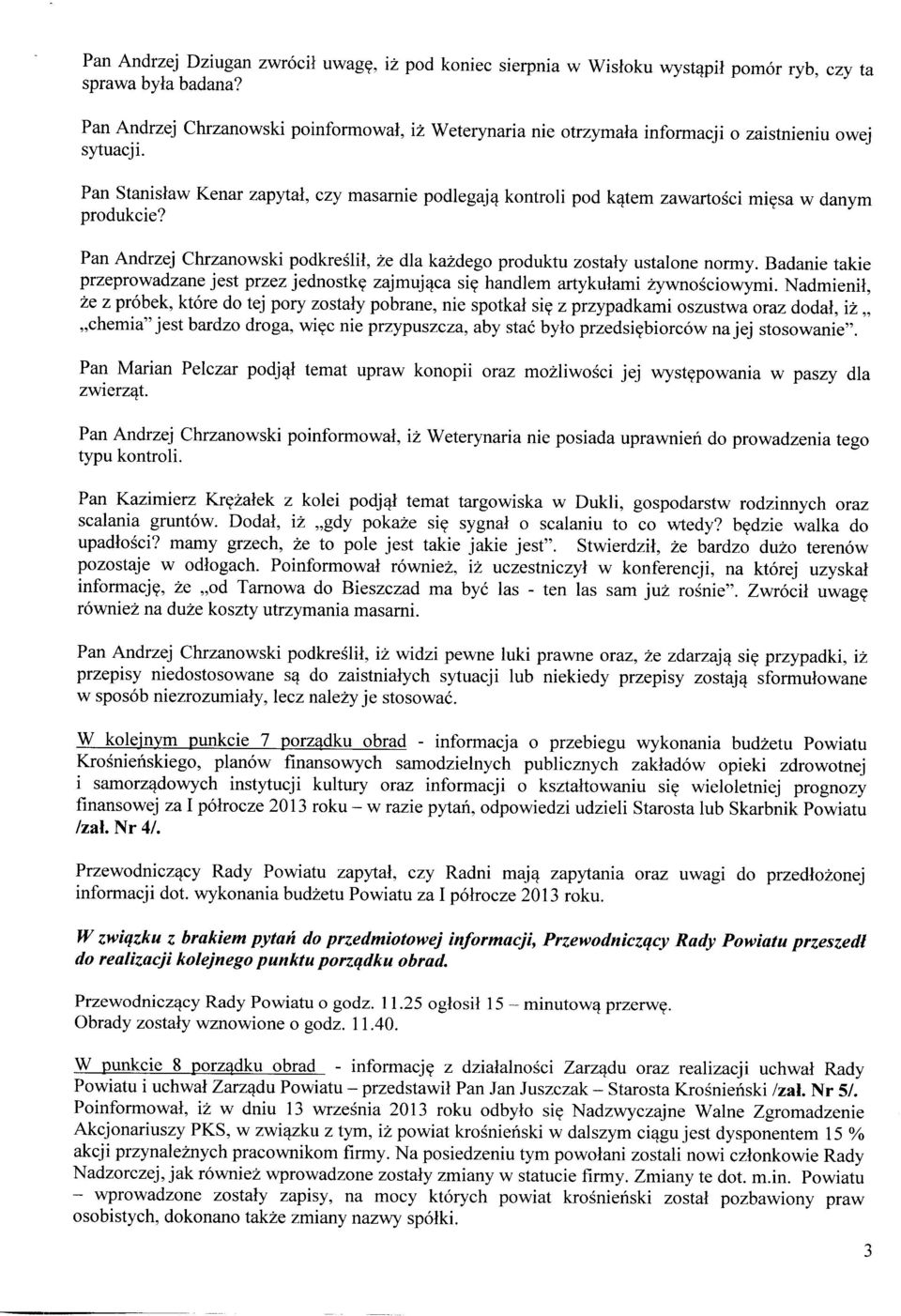 Pan Stanisław Kenar zapytał, czy masarnie podlegają kontroli pod kątem zawartości mięsa w danym produkcie? Pan Andrzej Chrzanowski podkreślił, że dla każdego produktu zostały ustalone normy.