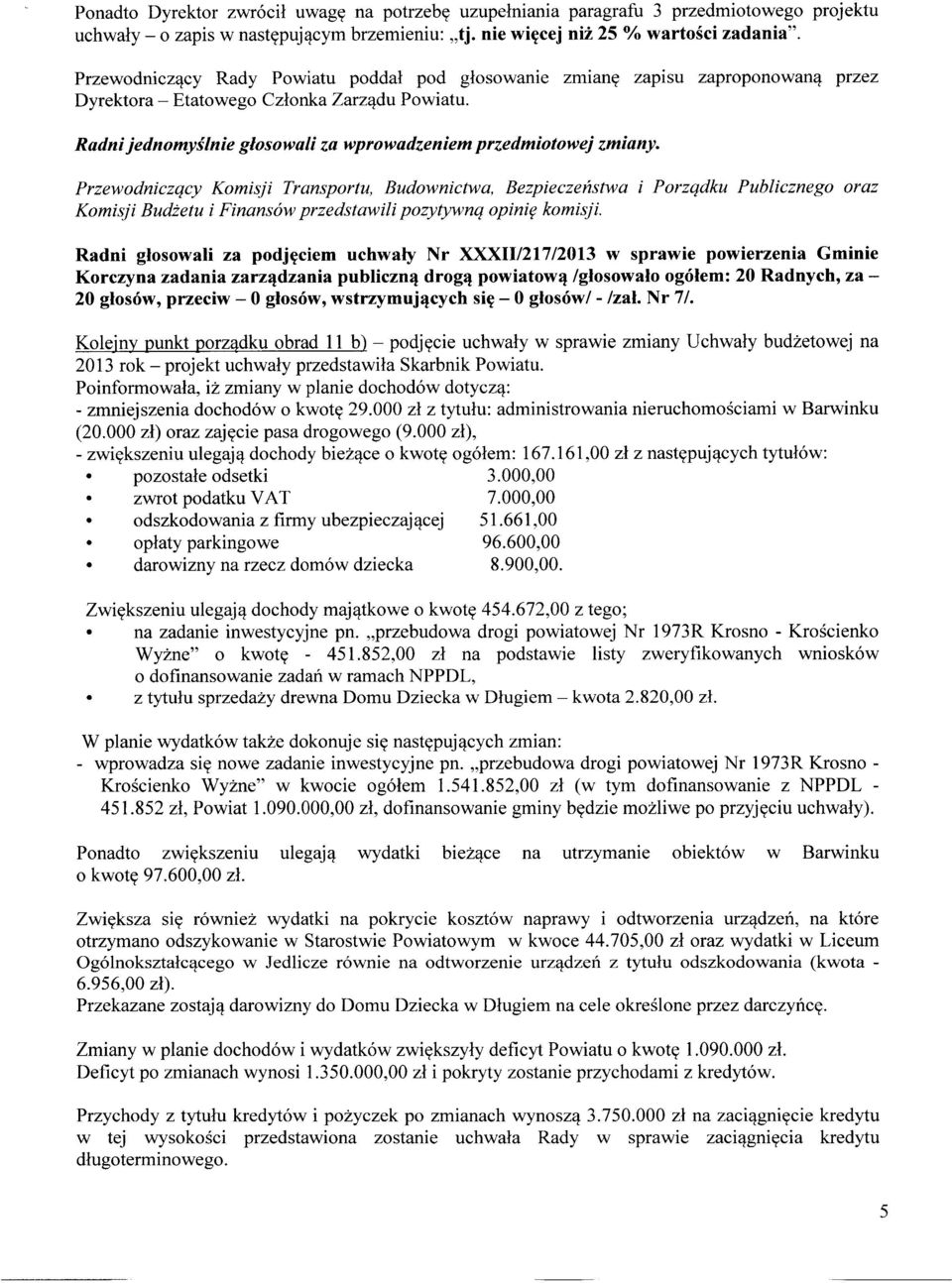 Przewodniczący Komisji Transportu, Budownictwa, Bezpieczeństwa i Porządku Publicznego oraz Komisji Budżetu i Finansów przedstawili pozytywną opinię komisji.