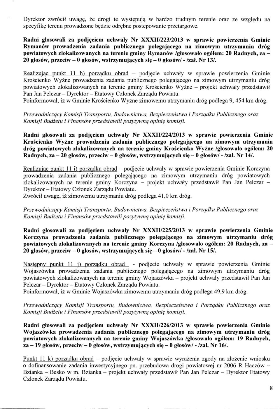 terenie gminy Rymanów /głosowało ogółem: 20 Radnych, za - 20 głosów, przeciw - O głosów, wstrzymujących się- O głosów/ - /zał. Nr 13/.