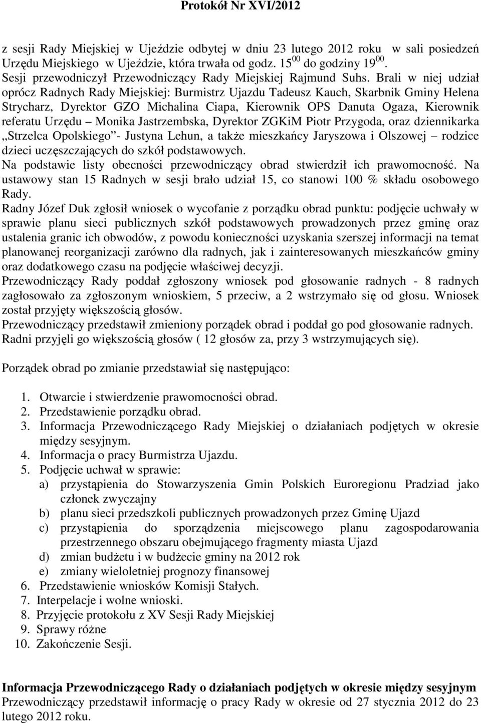 Brali w niej udział oprócz Radnych Rady Miejskiej: Burmistrz Ujazdu Tadeusz Kauch, Skarbnik Gminy Helena Strycharz, Dyrektor GZO Michalina Ciapa, Kierownik OPS Danuta Ogaza, Kierownik referatu Urzędu