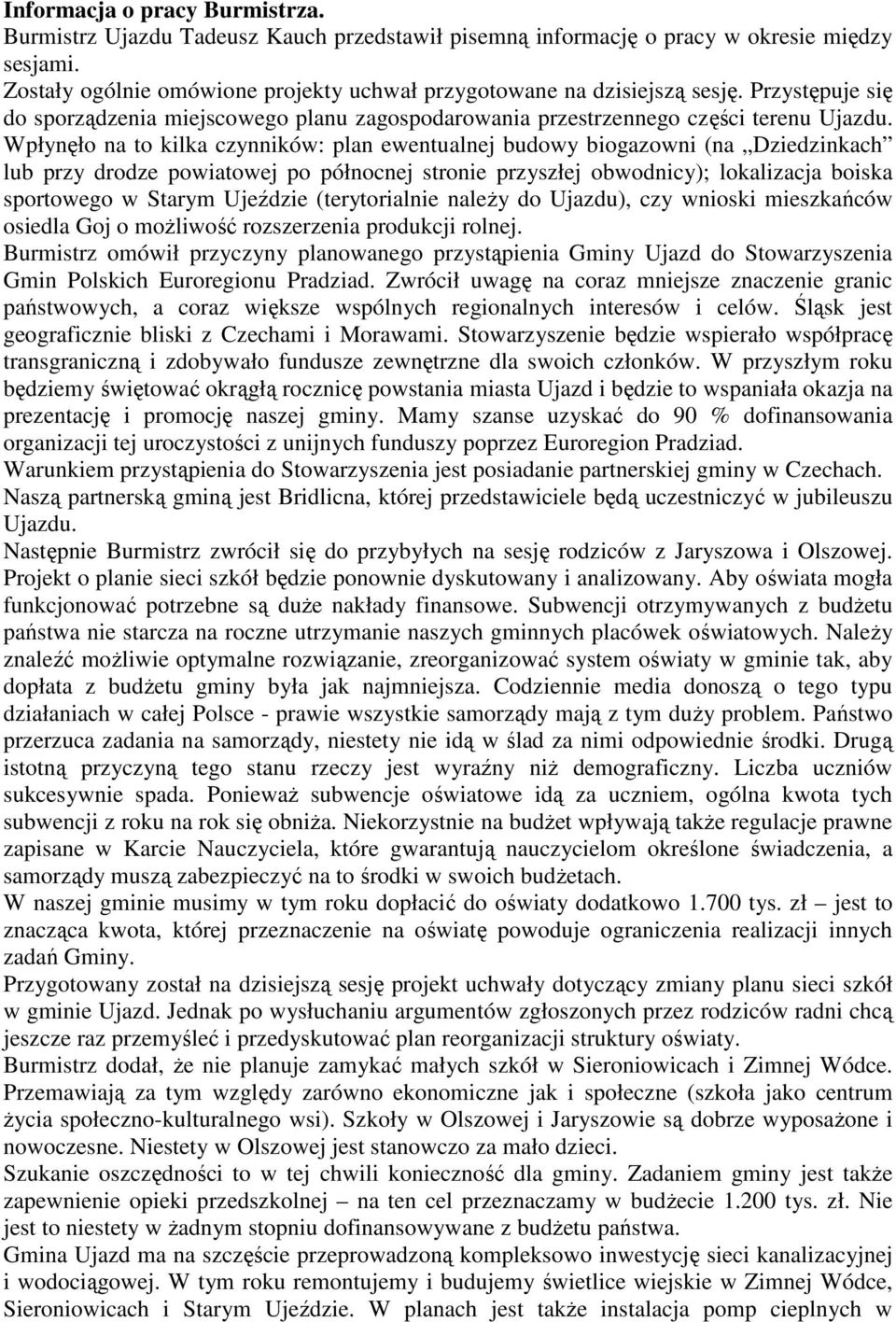 Wpłynęło na to kilka czynników: plan ewentualnej budowy biogazowni (na Dziedzinkach lub przy drodze powiatowej po północnej stronie przyszłej obwodnicy); lokalizacja boiska sportowego w Starym