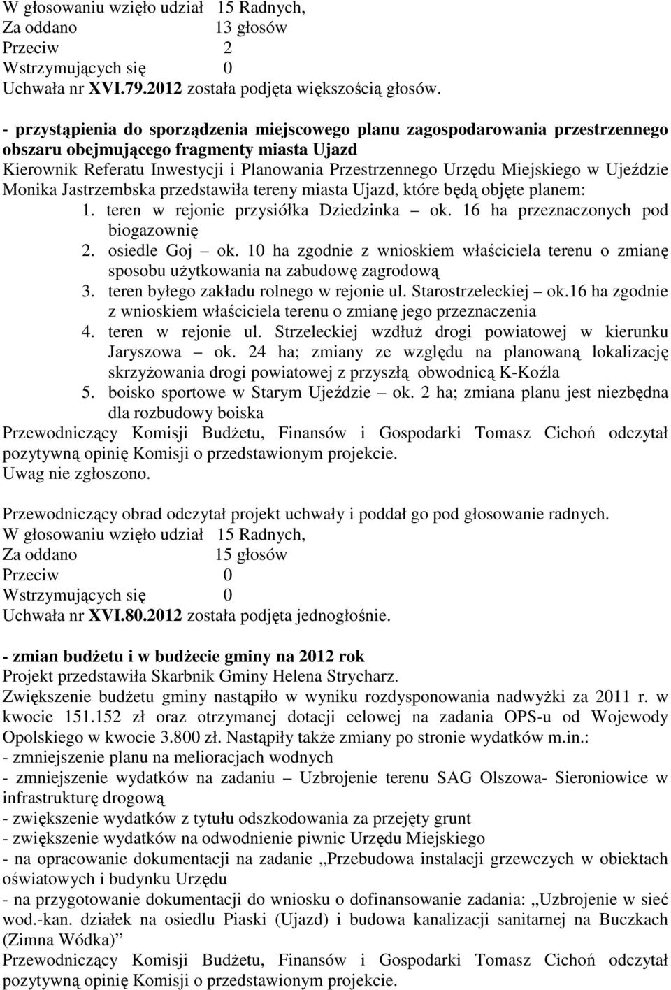 Miejskiego w Ujeździe Monika Jastrzembska przedstawiła tereny miasta Ujazd, które będą objęte planem: 1. teren w rejonie przysiółka Dziedzinka ok. 16 ha przeznaczonych pod biogazownię 2.
