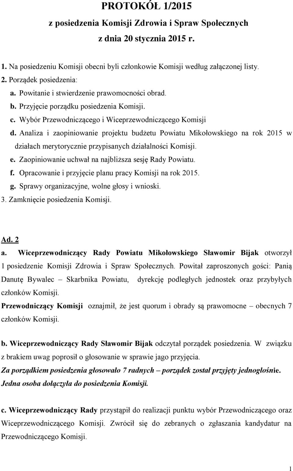 Analiza i zaopiniowanie projektu budżetu Powiatu Mikołowskiego na rok 2015 w działach merytorycznie przypisanych działalności Komisji. e. Zaopiniowanie uchwał na najbliższa sesję Rady Powiatu. f.