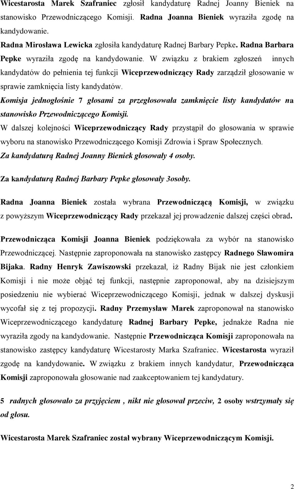 W związku z brakiem zgłoszeń innych kandydatów do pełnienia tej funkcji Wiceprzewodniczący Rady zarządził głosowanie w sprawie zamknięcia listy kandydatów.