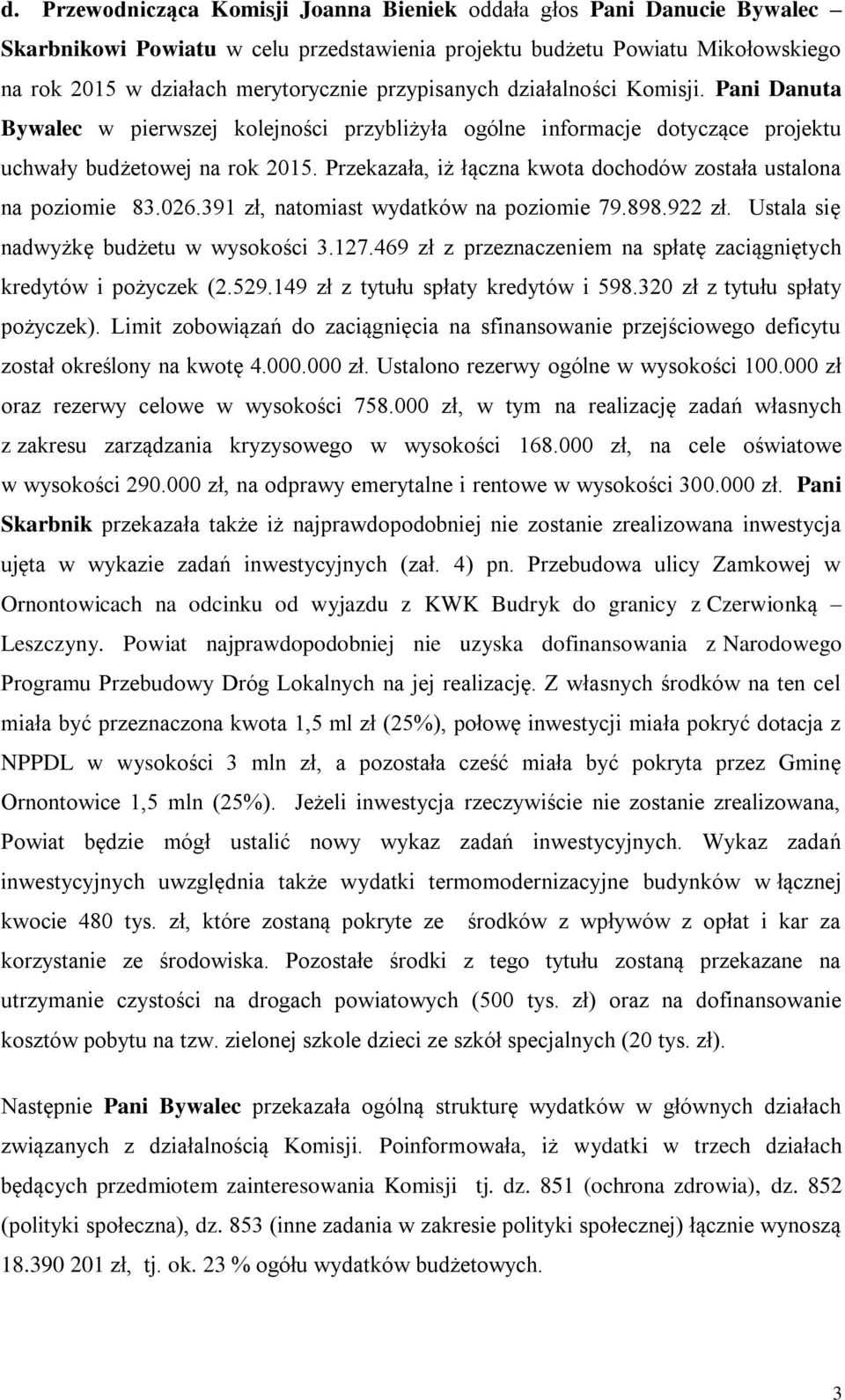 Przekazała, iż łączna kwota dochodów została ustalona na poziomie 83.026.391 zł, natomiast wydatków na poziomie 79.898.922 zł. Ustala się nadwyżkę budżetu w wysokości 3.127.