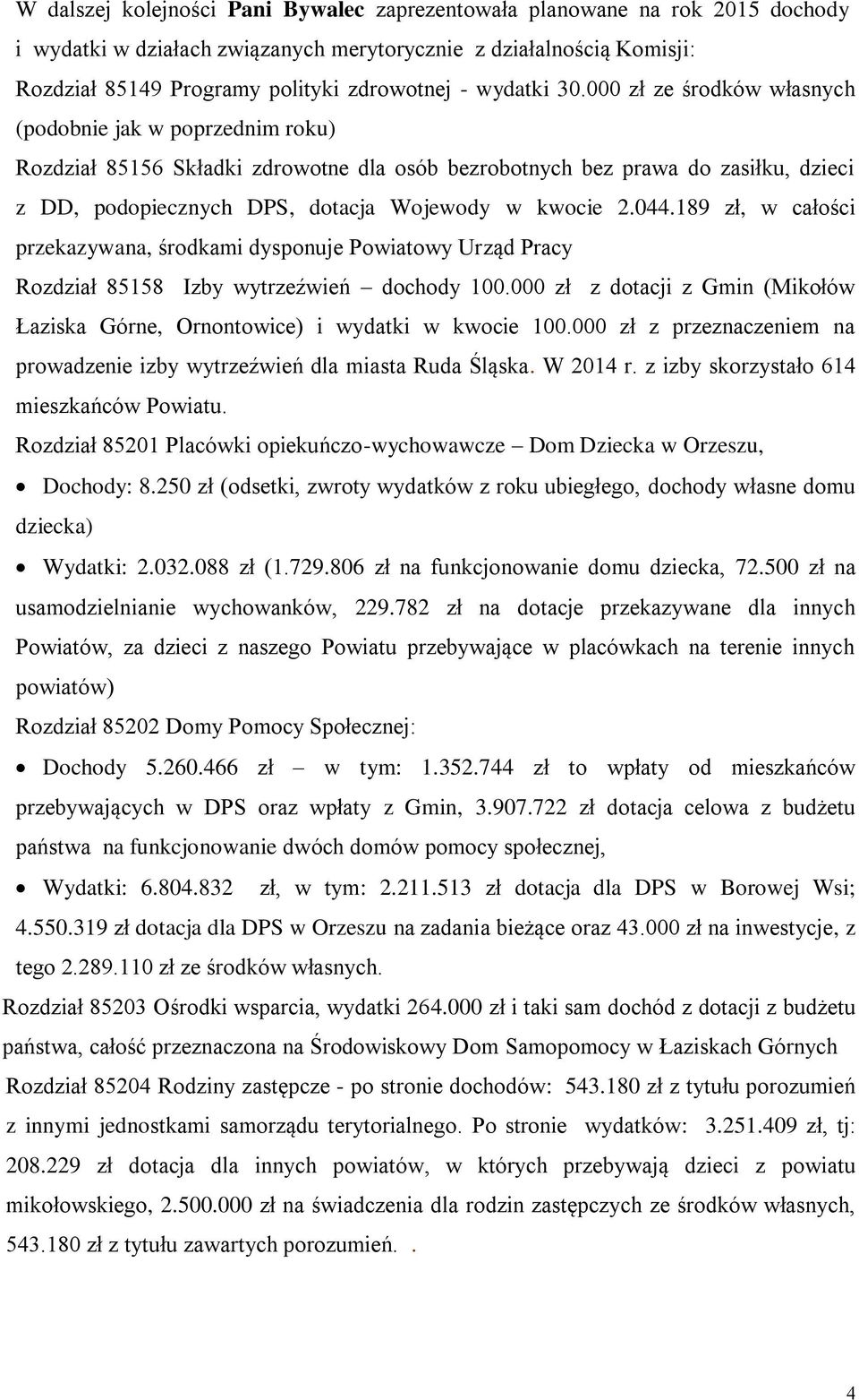 000 zł ze środków własnych (podobnie jak w poprzednim roku) Rozdział 85156 Składki zdrowotne dla osób bezrobotnych bez prawa do zasiłku, dzieci z DD, podopiecznych DPS, dotacja Wojewody w kwocie 2.