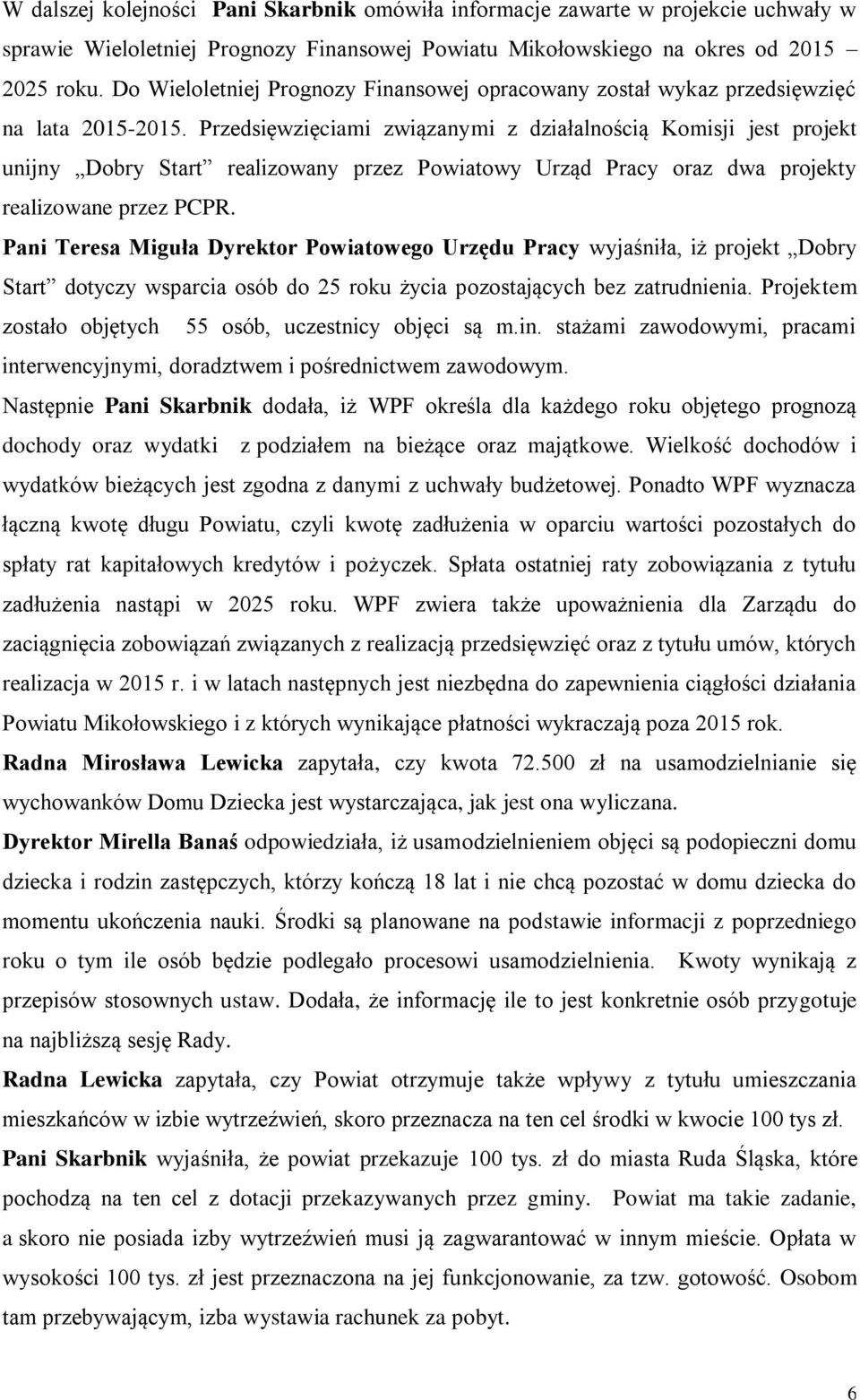 Przedsięwzięciami związanymi z działalnością Komisji jest projekt unijny Dobry Start realizowany przez Powiatowy Urząd Pracy oraz dwa projekty realizowane przez PCPR.