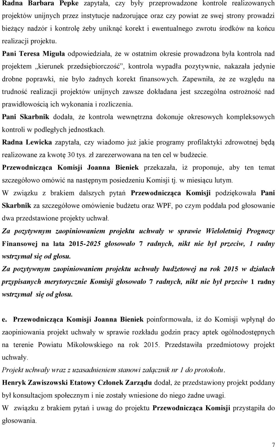 Pani Teresa Miguła odpowiedziała, że w ostatnim okresie prowadzona była kontrola nad projektem kierunek przedsiębiorczość, kontrola wypadła pozytywnie, nakazała jedynie drobne poprawki, nie było