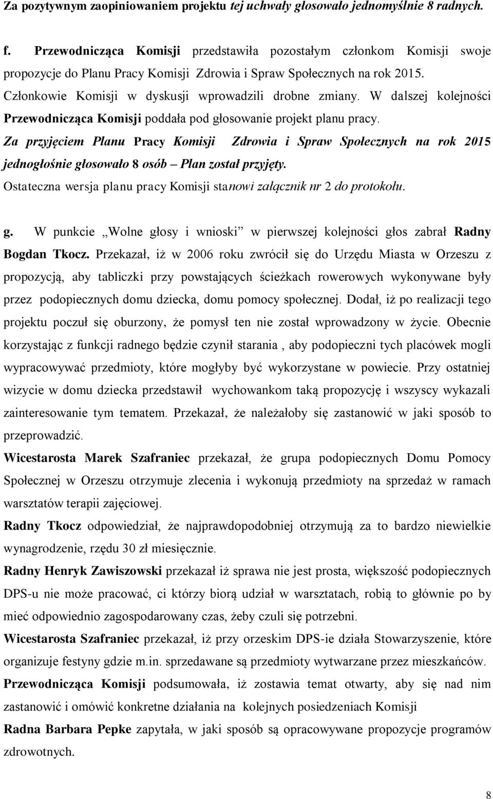 Członkowie Komisji w dyskusji wprowadzili drobne zmiany. W dalszej kolejności Przewodnicząca Komisji poddała pod głosowanie projekt planu pracy.