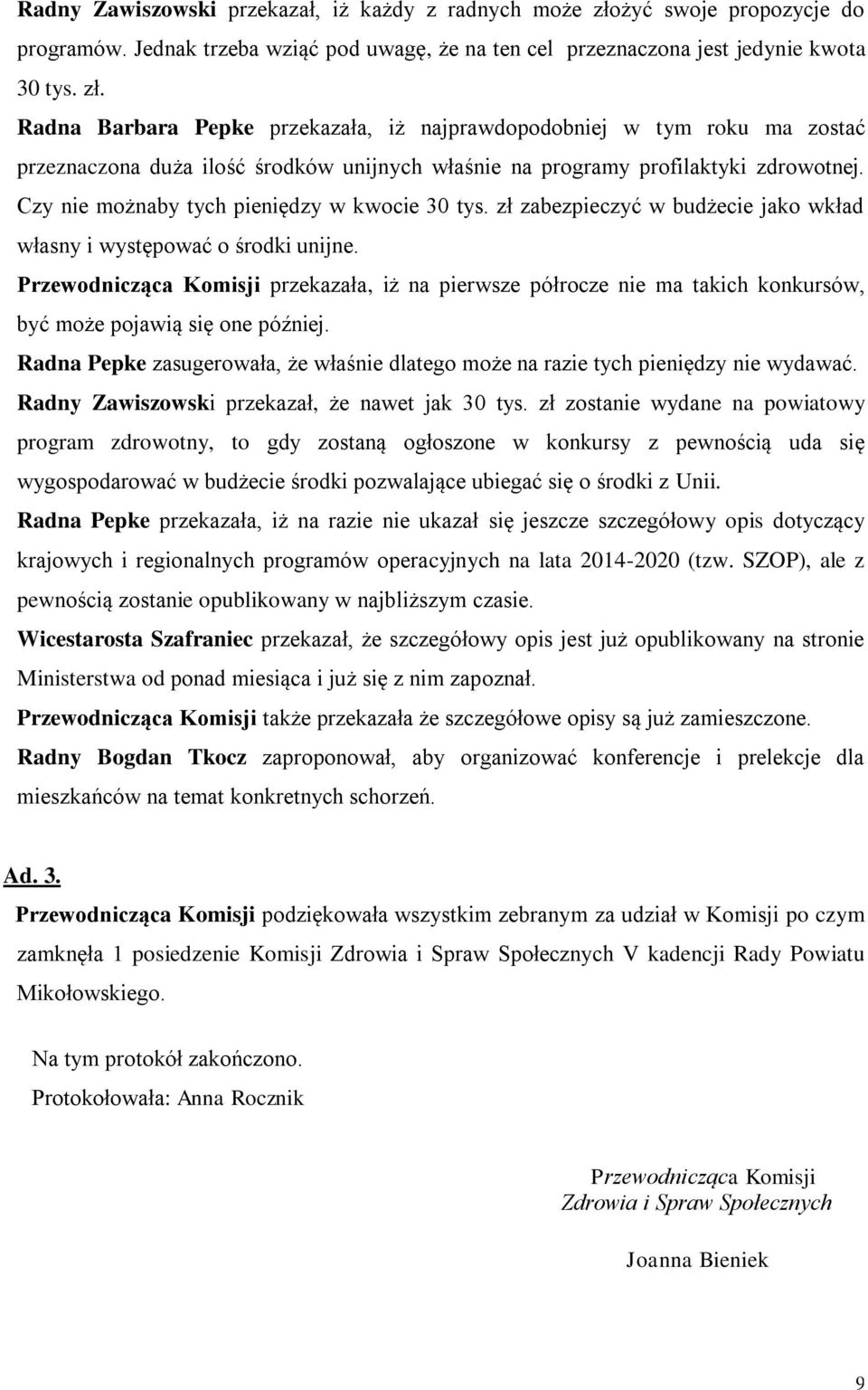 Radna Barbara Pepke przekazała, iż najprawdopodobniej w tym roku ma zostać przeznaczona duża ilość środków unijnych właśnie na programy profilaktyki zdrowotnej.