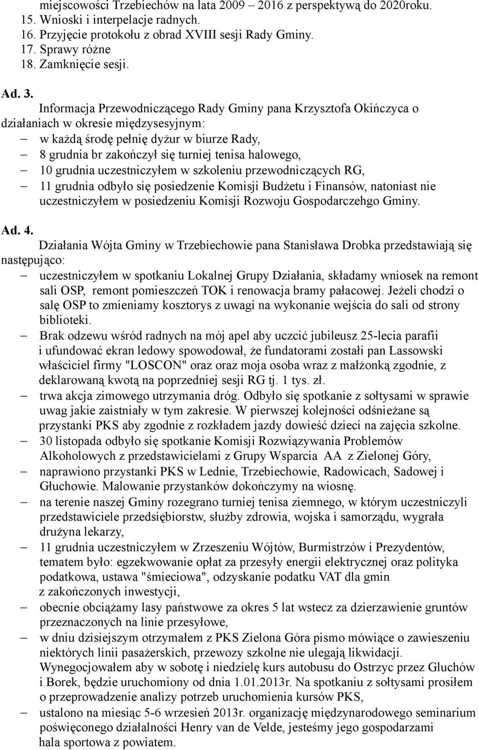 Informacja Przewodniczącego Rady Gminy pana Krzysztofa Okińczyca o działaniach w okresie międzysesyjnym: w każdą środę pełnię dyżur w biurze Rady, 8 grudnia br zakończył się turniej tenisa halowego,